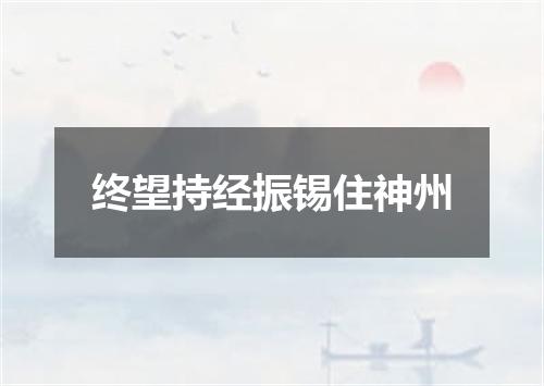 终望持经振锡住神州