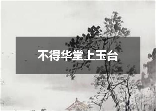 不得华堂上玉台