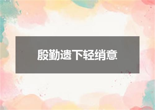 殷勤遗下轻绡意
