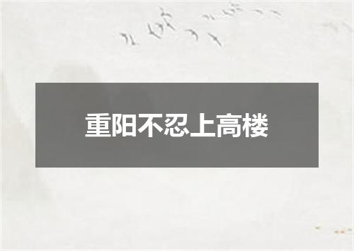 重阳不忍上高楼