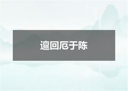邅回厄于陈