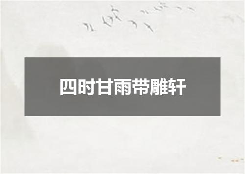 四时甘雨带雕轩