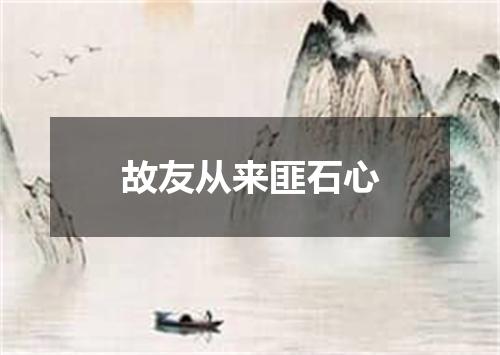 故友从来匪石心