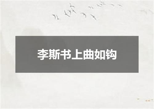 李斯书上曲如钩