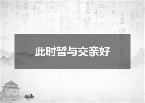 此时暂与交亲好