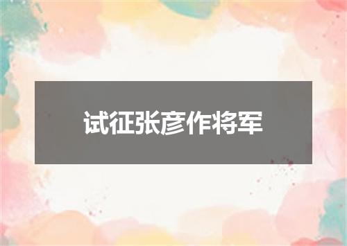试征张彦作将军