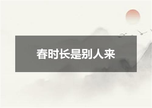 春时长是别人来