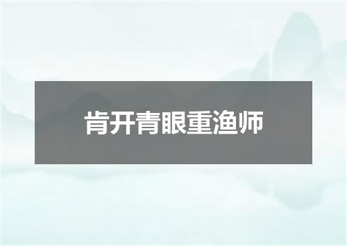 肯开青眼重渔师