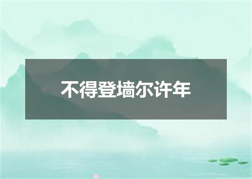 不得登墙尔许年