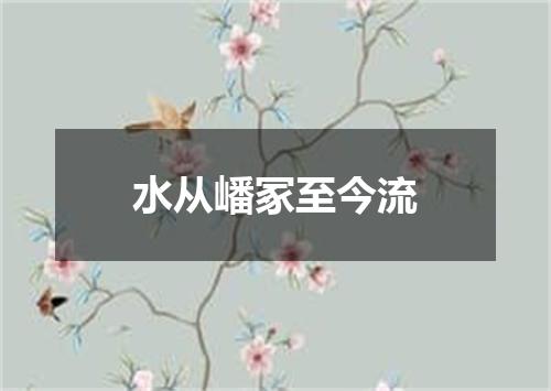 水从嶓冢至今流