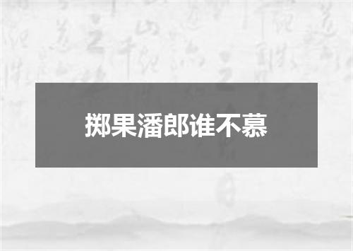 掷果潘郎谁不慕