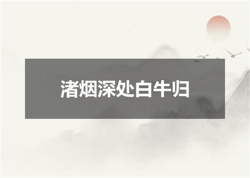 渚烟深处白牛归