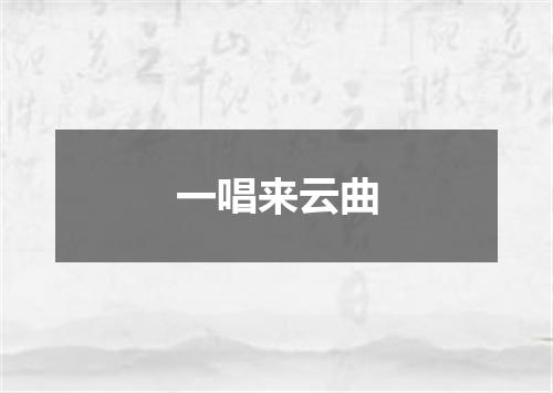 一唱来云曲