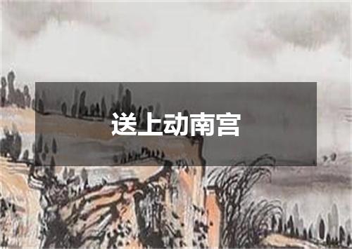 送上动南宫