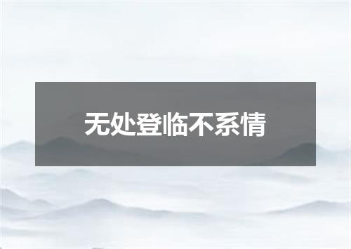 无处登临不系情