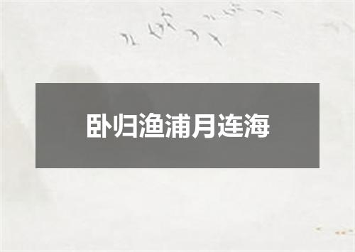 卧归渔浦月连海