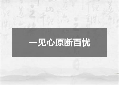一见心原断百忧
