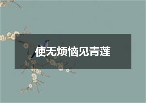 使无烦恼见青莲