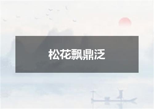 松花飘鼎泛