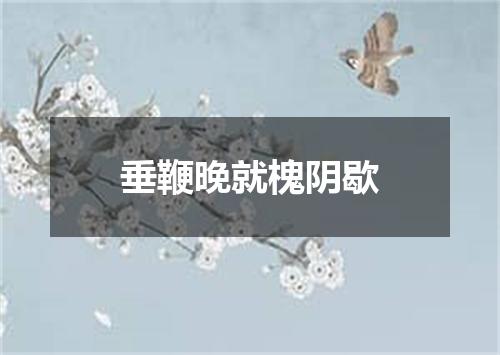 垂鞭晚就槐阴歇