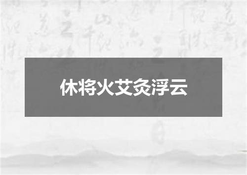 休将火艾灸浮云
