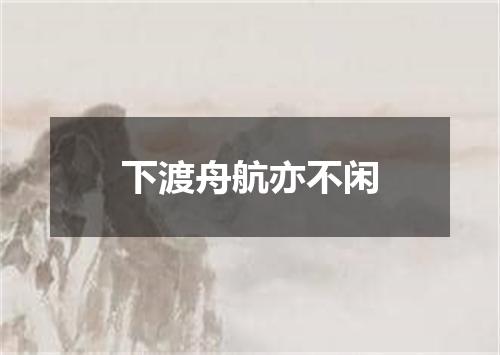 下渡舟航亦不闲