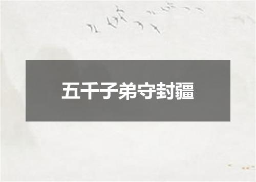 五千子弟守封疆