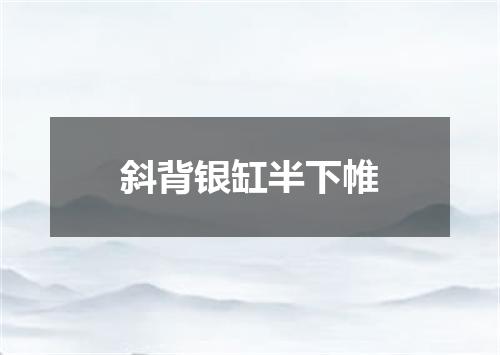 斜背银缸半下帷
