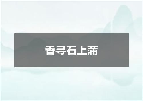 香寻石上蒲