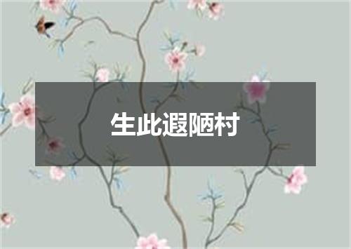生此遐陋村