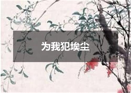 为我犯埃尘