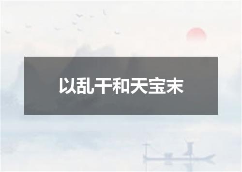 以乱干和天宝末