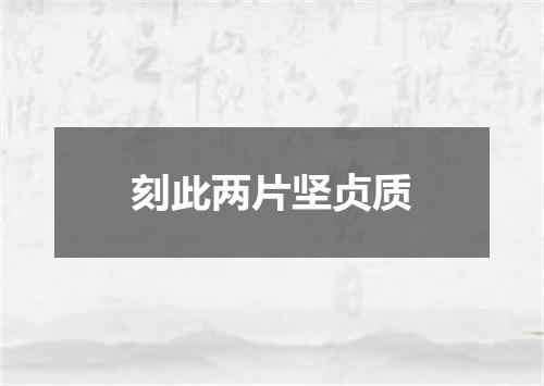 刻此两片坚贞质