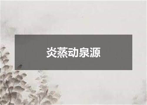 炎蒸动泉源