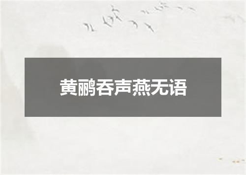 黄鹂吞声燕无语