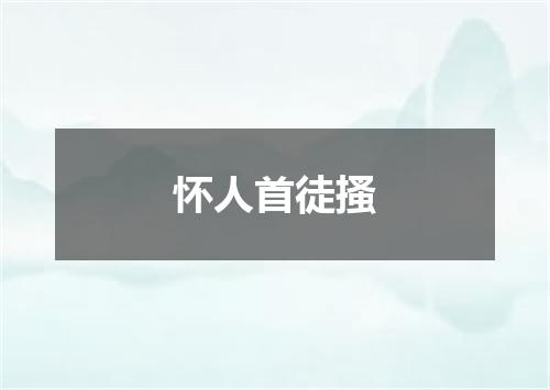怀人首徒搔