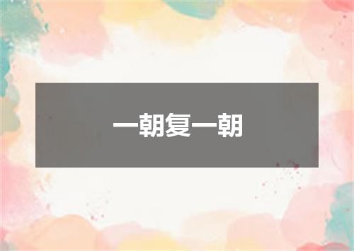 一朝复一朝
