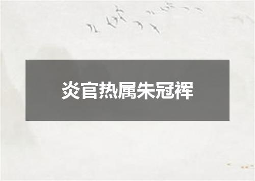 炎官热属朱冠裈