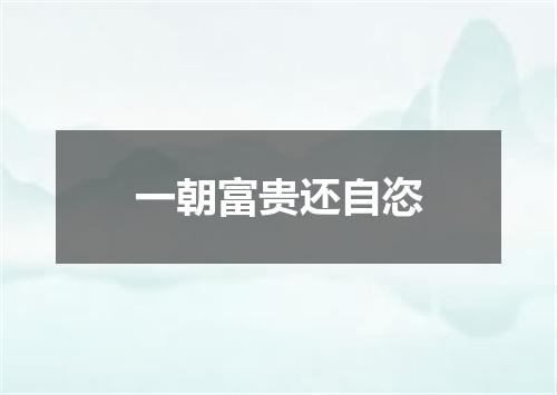 一朝富贵还自恣