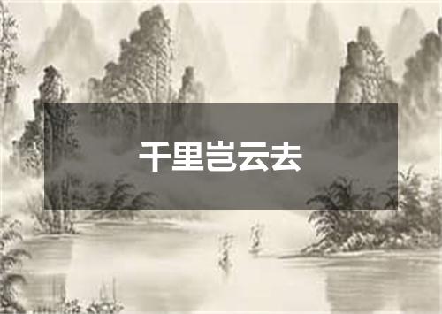 千里岂云去