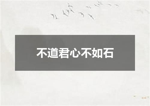 不道君心不如石