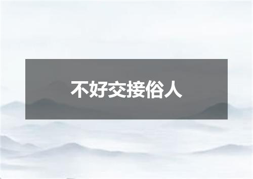 不好交接俗人