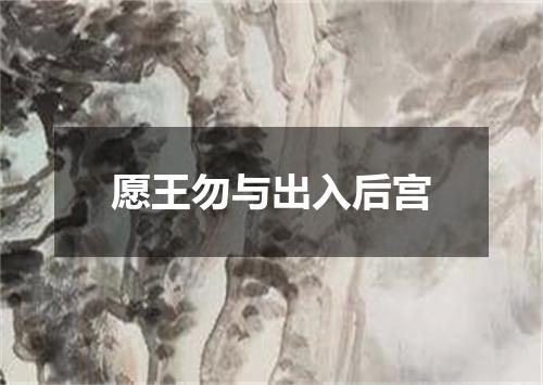 愿王勿与出入后宫