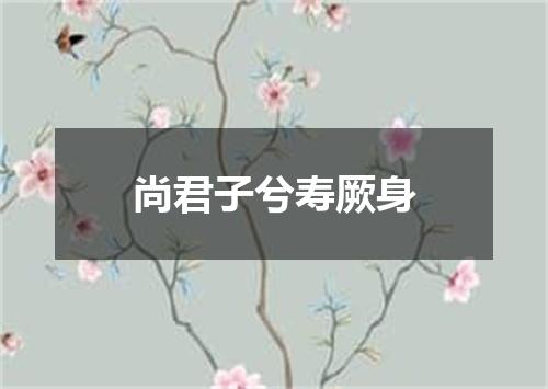 尚君子兮寿厥身