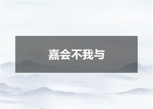 嘉会不我与
