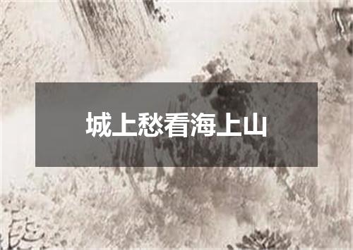 城上愁看海上山