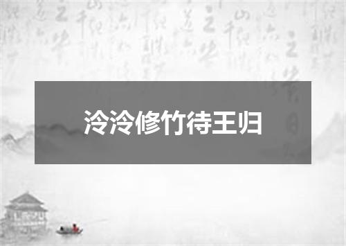泠泠修竹待王归
