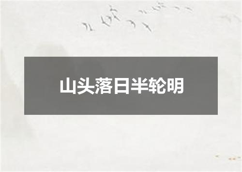 山头落日半轮明