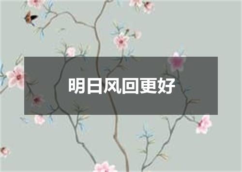 明日风回更好