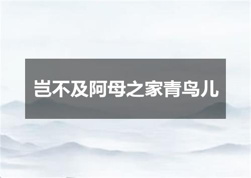 岂不及阿母之家青鸟儿